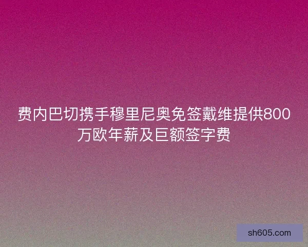 费内巴切携手穆里尼奥免签戴维提供800万欧年薪及巨额签字费