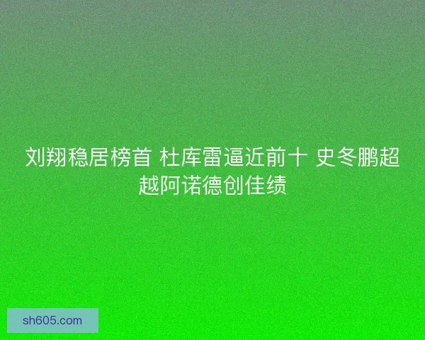 刘翔稳居榜首 杜库雷逼近前十 史冬鹏超越阿诺德创佳绩